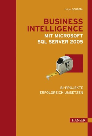 Business Intelligence mit Microsoft SQL Server 2005. BI-Projekte erfolgreich umsetzen