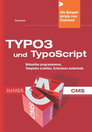 TYPO3 und TypoScript: Webseiten programmieren, Templates erstellen, Extensions entwickeln