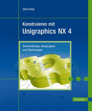 Konstruieren mit Unigraphics NX 4: Volumenkörper, Baugruppen und Zeichnungen