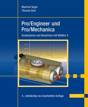 Pro/Engineer und Pro/Mechanica: Konstruieren und Berechnen mit Wildfire 3