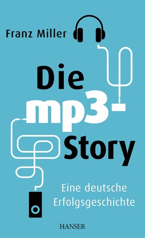 Buchcover Die mp3-Story | Franz Miller | EAN 9783446444713 | ISBN 3-446-44471-8 | ISBN 978-3-446-44471-3