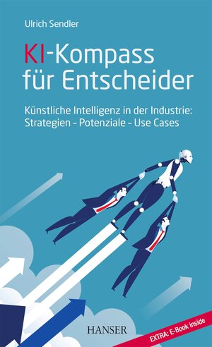 Buchcover KI-Kompass für Entscheider | Ulrich Sendler | EAN 9783446466395 | ISBN 3-446-46639-8 | ISBN 978-3-446-46639-5