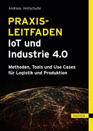 Buchcover Praxisleitfaden IoT und Industrie 4.0 | Andreas Holtschulte | EAN 9783446468955 | ISBN 3-446-46895-1 | ISBN 978-3-446-46895-5