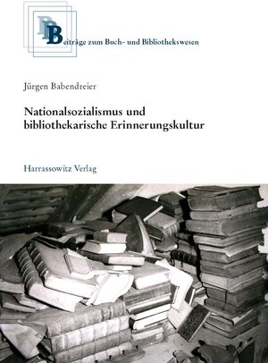 Buchcover Nationalsozialismus und bibliothekarische Erinnerungskultur | Jürgen Babendreier | EAN 9783447100014 | ISBN 3-447-10001-X | ISBN 978-3-447-10001-4