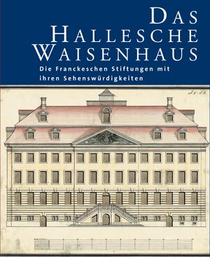 Buchcover Das Hallesche Waisenhaus. Die Franckeschen Stiftungen mit ihren Sehenswürdigkeiten  | EAN 9783447102575 | ISBN 3-447-10257-8 | ISBN 978-3-447-10257-5