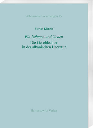 Buchcover Ein Nehmen und Geben. Die Geschlechter in der albanischen Literatur | Florian Kienzle | EAN 9783447114349 | ISBN 3-447-11434-7 | ISBN 978-3-447-11434-9