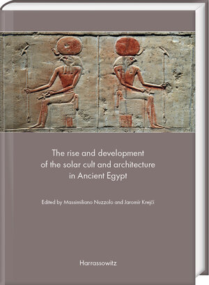 Buchcover The rise and development of the solar cult and architecture in Ancient Egypt  | EAN 9783447116770 | ISBN 3-447-11677-3 | ISBN 978-3-447-11677-0