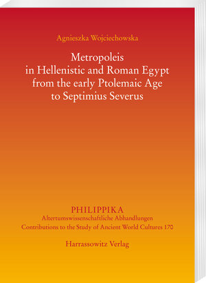 Buchcover Metropoleis in Hellenistic and Roman Egypt from the early Ptolemaic Age to Septimius Severus | Agnieszka Wojciechowska | EAN 9783447120227 | ISBN 3-447-12022-3 | ISBN 978-3-447-12022-7