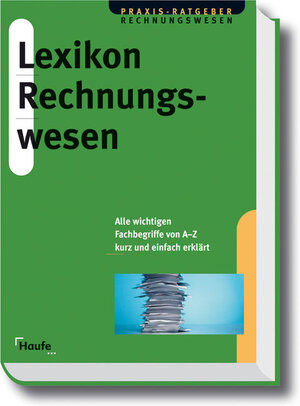 Lexikon Rechnungswesen. Alle wichtigen Fachbegriffe von A-Z kurz und einfach erklärt