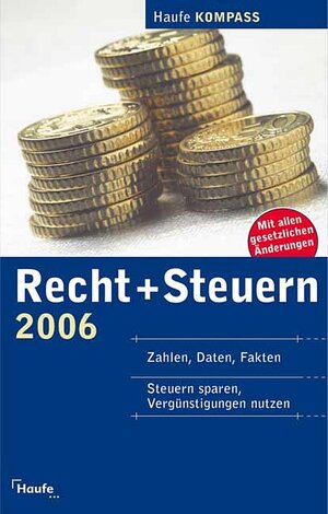 Recht + Steuer-Kompass 2006. Steuern sparen. Vergünstigungen nutzen. Zahlen, Daten, Fakten