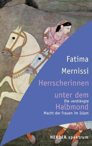 Herrscherinnen unter dem Halbmond. Die verdrängte Macht der Frauen im Islam.