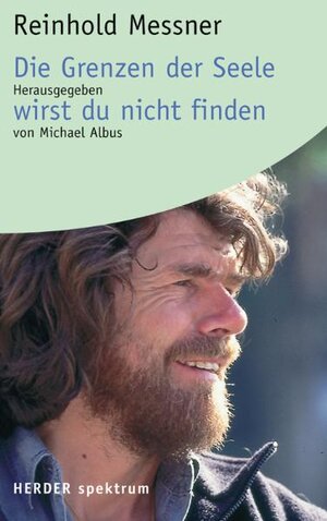 Buchcover Die Grenzen der Seele wirst du nicht finden | Reinhold Messner | EAN 9783451055324 | ISBN 3-451-05532-5 | ISBN 978-3-451-05532-4