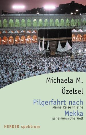 Pilgerfahrt nach Mekka: Meine Reise in eine geheimnisvolle Welt