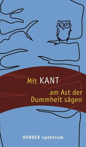 Mit Kant am Ast der Dummheit sägen.