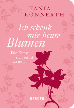 Buchcover Ich schenk mir heute Blumen | Tania Konnerth | EAN 9783451071577 | ISBN 3-451-07157-6 | ISBN 978-3-451-07157-7