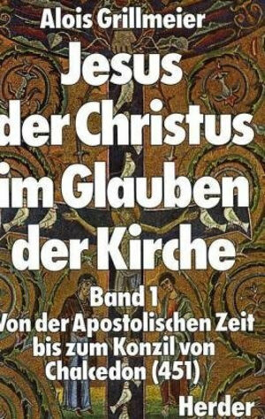 Jesus der Christus im Glauben der Kirche  [1]: Band 1: Von der Apostolischen Zeit bis zum Konzil von Chalzedon (451): BD 1