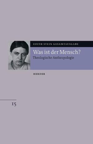 Edith Stein Gesamtausgabe: Was ist der Mensch?: Theologische Anthropologie: Bd. 15