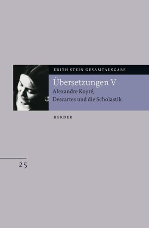 Edith Stein Gesamtausgabe: Übersetzung von Alexandre Koyré, Descartes und die Scholastik: Bd. 25