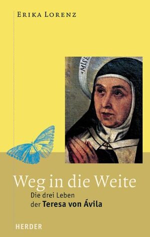 Weg in die Weite. Die drei Leben der Teresa von Avila