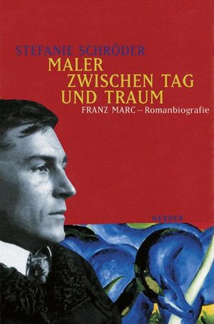 Maler zwischen Tag und Traum. Franz Marc - Romanbiografie