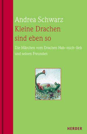 Kleine Drachen sind eben so: Die Märchen vom Drachen Hab-mich-lieb und seinen Freunden