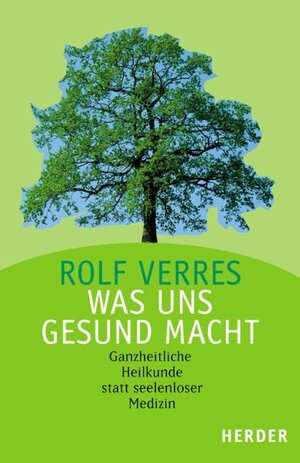 Was uns gesund macht. Ganzheitliche Heilkunde statt seelenloser Medizin