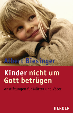 Kinder nicht um Gott betrügen: Anstiftungen für Mütter und Väter