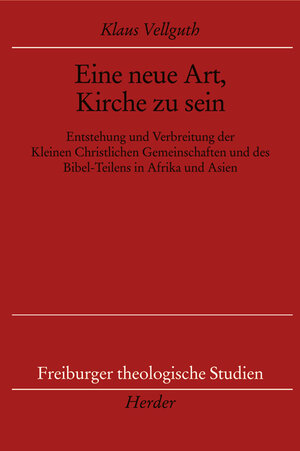 Eine neue Art, Kirche zu sein: Entstehung und Verbreitung der Kleinen Christlichen Gemeinschaften und des Bibel-Teilens in Afrika und Asien (Freiburger theologische Studien)