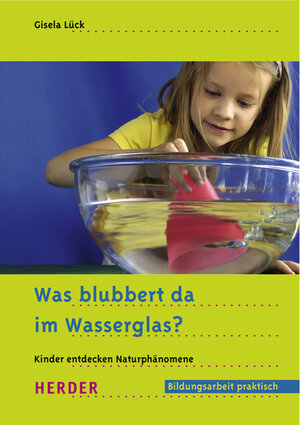 Was blubbert da im Wasserglas?: Kinder entdecken Naturphänomene: Kinder entdecken Naturphänomene. Bildungsarbeit praktisch