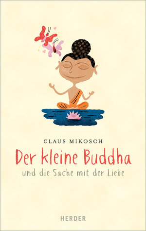 Buchcover Der kleine Buddha und die Sache mit der Liebe | Claus Mikosch | EAN 9783451312342 | ISBN 3-451-31234-4 | ISBN 978-3-451-31234-2