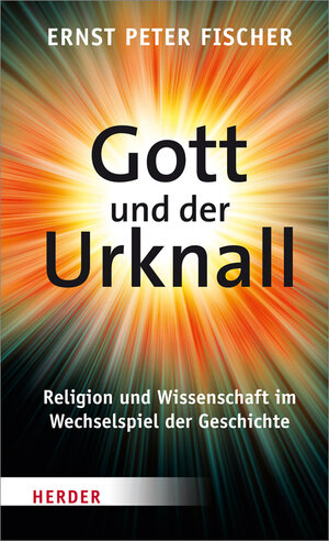 Buchcover Gott und der Urknall | Ernst Peter Fischer | EAN 9783451329869 | ISBN 3-451-32986-7 | ISBN 978-3-451-32986-9