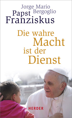 Buchcover Die wahre Macht ist der Dienst | Jorge Mario Bergoglio | EAN 9783451334504 | ISBN 3-451-33450-X | ISBN 978-3-451-33450-4