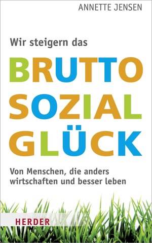 Buchcover Wir steigern das Bruttosozialglück | Annette Jensen | EAN 9783451338472 | ISBN 3-451-33847-5 | ISBN 978-3-451-33847-2