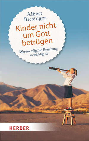 Buchcover Kinder nicht um Gott betrügen | Albert Biesinger | EAN 9783451383656 | ISBN 3-451-38365-9 | ISBN 978-3-451-38365-6