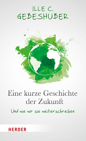 Buchcover Eine kurze Geschichte der Zukunft | Ille Gebeshuber | EAN 9783451388521 | ISBN 3-451-38852-9 | ISBN 978-3-451-38852-1