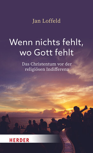 Buchcover Wenn nichts fehlt, wo Gott fehlt | Jan Loffeld | EAN 9783451395697 | ISBN 3-451-39569-X | ISBN 978-3-451-39569-7