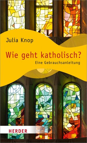 Buchcover Wie geht katholisch? | Julia Knop | EAN 9783451800511 | ISBN 3-451-80051-9 | ISBN 978-3-451-80051-1