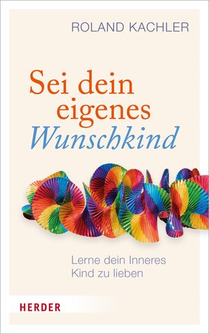 Buchcover Sei dein eigenes Wunschkind | Roland Kachler | EAN 9783451814952 | ISBN 3-451-81495-1 | ISBN 978-3-451-81495-2