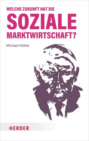 Buchcover Welche Zukunft hat die soziale Marktwirtschaft? | Michael Hüther | EAN 9783451827129 | ISBN 3-451-82712-3 | ISBN 978-3-451-82712-9