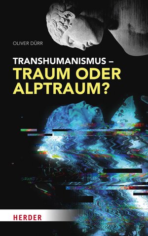 Buchcover Transhumanismus – Traum oder Alptraum? | Oliver Dürr | EAN 9783451837524 | ISBN 3-451-83752-8 | ISBN 978-3-451-83752-4