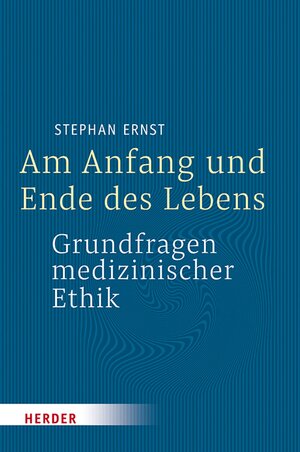 Buchcover Am Anfang und Ende des Lebens - Grundfragen medizinischer Ethik | Prof. Stephan Ernst | EAN 9783451838125 | ISBN 3-451-83812-5 | ISBN 978-3-451-83812-5