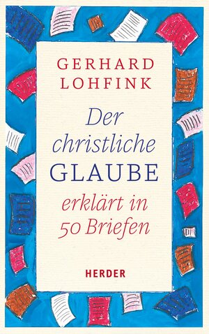 Buchcover Der christliche Glaube erklärt in 50 Briefen | Gerhard Lohfink | EAN 9783451847950 | ISBN 3-451-84795-7 | ISBN 978-3-451-84795-0