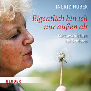 Buchcover Eigentlich bin ich nur außen alt | Ingrid Huber | EAN 9783451880100 | ISBN 3-451-88010-5 | ISBN 978-3-451-88010-0