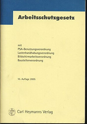 Arbeitsschutzgesetz mit PSA-Benutzungsverordnung, Lastenhandhabungsverordnung, Bildschirmarbeitsverordnung, Baustellenve