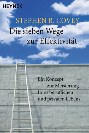 Die sieben Wege zur Effektivität. Ein Konzept zur Meisterung Ihres beruflichen und privaten Lebens.