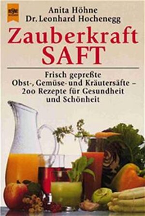 Zauberkraft Saft: Frisch gepreßte Obst-, Gemüse- und Kräutersäfte. 200 Rezepte für Gesundheit und Schönheit