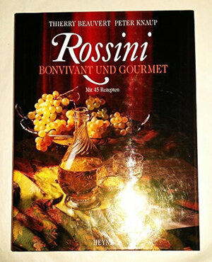 Rossini. Bonvivant und Gourmet mit 45 Rezepten