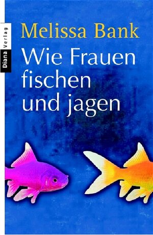 Buchcover Wie Frauen fischen und jagen | Melissa Bank | EAN 9783453351158 | ISBN 3-453-35115-0 | ISBN 978-3-453-35115-8