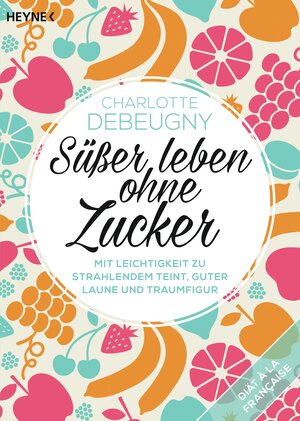 Buchcover Süßer leben ohne Zucker | Charlotte Debeugny | EAN 9783453603868 | ISBN 3-453-60386-9 | ISBN 978-3-453-60386-8