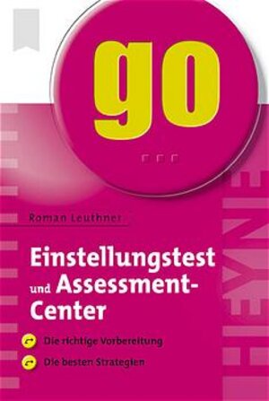 Einstellungstest und Assessment-Center. Die richtige Vorbereitung - die besten Strategien.